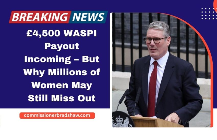 £4,500 WASPI Payout Incoming – But Why Millions of Women May Still Miss Out